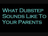 This is what Dubstep sounds to pretty much everyone on the planet